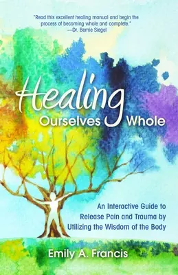 Healing Ourselves Whole: Interaktywny przewodnik uwalniający od bólu i traumy poprzez wykorzystanie mądrości ciała - Healing Ourselves Whole: An Interactive Guide to Release Pain and Trauma by Utilizing the Wisdom of the Body