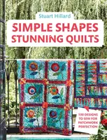 Proste kształty, wspaniałe kołdry: 100 wzorów do uszycia dla patchworkowej perfekcji - Simple Shapes, Stunning Quilts: 100 Designs to Sew for Patchwork Perfection