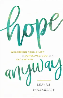 Hope Anyway: Przyjmowanie możliwości w nas samych, Bogu i sobie nawzajem - Hope Anyway: Welcoming Possibility in Ourselves, God, and Each Other