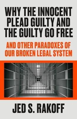 Dlaczego niewinni przyznają się do winy, a winni wychodzą na wolność: I inne paradoksy naszego zepsutego systemu prawnego - Why the Innocent Plead Guilty and the Guilty Go Free: And Other Paradoxes of Our Broken Legal System