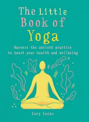 The Little Book of Yoga: Wykorzystaj starożytną praktykę, aby poprawić swoje zdrowie i samopoczucie - The Little Book of Yoga: Harness the Ancient Practice to Boost Your Health and Wellbeing