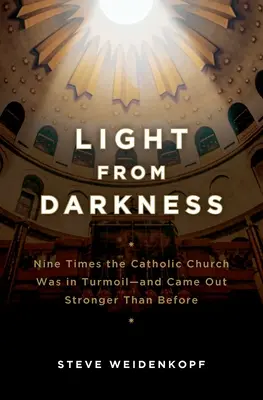 Światło z ciemności: Dziewięć razy Kościół Katolicki był w chaosie - i wyszedł silniejszy niż wcześniej - Light from Darkness: Nine Times the Catholic Church Was in Turmoil-And Came Out Stronger Than Before