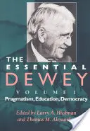 The Essential Dewey, tom 1: Pragmatyzm, edukacja, demokracja - The Essential Dewey, Volume 1: Pragmatism, Education, Democracy