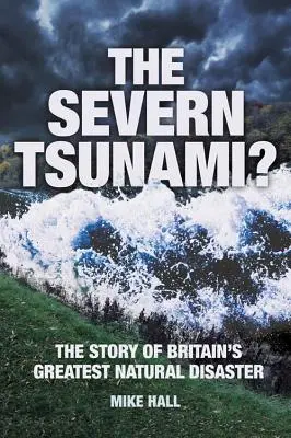 Severn Tsunami: historia największej klęski żywiołowej w Wielkiej Brytanii - The Severn Tsunami? the Story of Britain's Greatest Natural Disaster