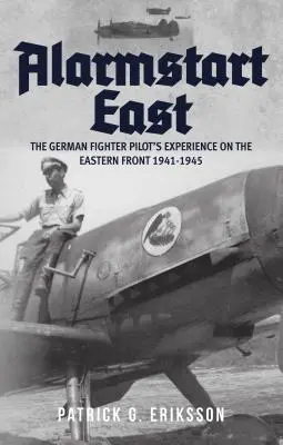 Alarmstart East: Doświadczenia niemieckiego pilota myśliwskiego na froncie wschodnim 1941-1945 - Alarmstart East: The German Fighter Pilot's Experience on the Eastern Front 1941-1945