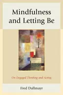 Mindfulness and Letting Be: O zaangażowanym myśleniu i działaniu - Mindfulness and Letting Be: On Engaged Thinking and Acting