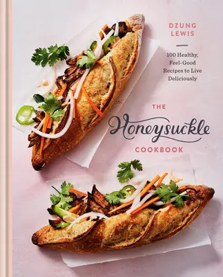 The Honeysuckle Cookbook: 100 zdrowych przepisów na pyszne życie - The Honeysuckle Cookbook: 100 Healthy, Feel-Good Recipes to Live Deliciously