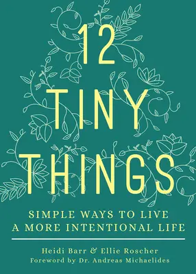 12 małych rzeczy: Proste sposoby na bardziej świadome życie - 12 Tiny Things: Simple Ways to Live a More Intentional Life