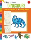 Jak rysować dinozaury: instrukcje krok po kroku dla 20 prehistorycznych stworzeń - How to Draw Dinosaurs: Step-By-Step Instructions for 20 Prehistoric Creatures