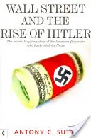 Wall Street i powstanie Hitlera: Zdumiewająca prawdziwa historia amerykańskich finansistów, którzy finansowali nazistów - Wall Street and the Rise of Hitler: The Astonishing True Story of the American Financiers Who Bankrolled the Nazis