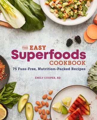 The Easy Superfoods Cookbook: 75 bezproblemowych, pełnych wartości odżywczych przepisów - The Easy Superfoods Cookbook: 75 Fuss-Free, Nutrition-Packed Recipes