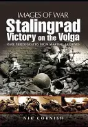 Stalingrad: Zwycięstwo nad Wołgą: Rzadkie fotografie z wojennych archiwów - Stalingrad: Victory on the Volga: Rare Photographs from Wartime Archives