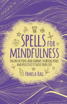 Zaklęcia uważności: Zaklęcia i uroki wprowadzające spokój i pozytywne nastawienie do życia - Spells for Mindfulness: Incantations and Charms to Bring Peace and Positivity Into Your Life