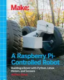 Stwórz robota sterowanego za pomocą Raspberry Pi: Budowa łazika z Pythonem, Linuksem, silnikami i czujnikami - Make a Raspberry Pi-Controlled Robot: Building a Rover with Python, Linux, Motors, and Sensors