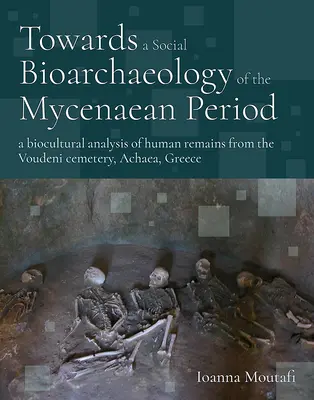 W kierunku bioarcheologii społecznej okresu mykeńskiego: Biokulturowa analiza szczątków ludzkich z cmentarzyska w Voudeni, Achaea, Grecja - Towards a Social Bioarchaeology of the Mycenaean Period: A Biocultural Analysis of Human Remains from the Voudeni Cemetery, Achaea, Greece