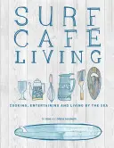 Surf Cafe Living: Gotowanie, rozrywka i życie nad morzem - Surf Cafe Living: Cooking, Entertaining and Living by the Sea