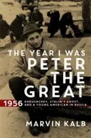 Rok, w którym byłem Piotrem Wielkim - 1956 - Chruszczow, duch Stalina i młody Amerykanin w Rosji - Year I Was Peter the Great - 1956-Khrushchev, Stalin's Ghost, and a Young American in Russia