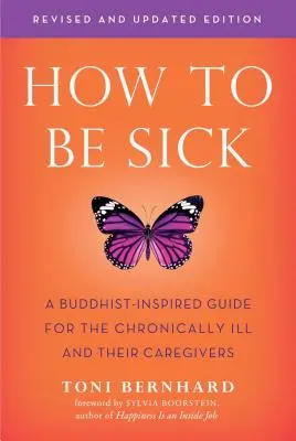 Jak być chorym (wydanie drugie): Inspirowany buddyzmem przewodnik dla przewlekle chorych i ich opiekunów - How to Be Sick (Second Edition): A Buddhist-Inspired Guide for the Chronically Ill and Their Caregivers