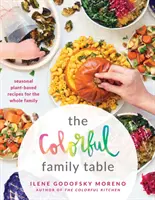 Kolorowy rodzinny stół: Sezonowe przepisy roślinne dla całej rodziny - The Colorful Family Table: Seasonal Plant-Based Recipes for the Whole Family