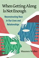 Kiedy dogadanie się nie wystarczy: Rekonstrukcja rasy w naszym życiu i związkach - When Getting Along Is Not Enough: Reconstructing Race in Our Lives and Relationships
