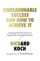 Nierozsądny sukces i jak go osiągnąć - Odblokowanie dziewięciu sekretów ludzi, którzy zmienili świat - Unreasonable Success and How to Achieve It - Unlocking the Nine Secrets of People Who Changed the World