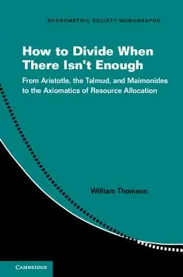 Jak dzielić, gdy jest za mało: Od Arystotelesa, Talmudu i Majmonidesa do aksjomatyki alokacji zasobów - How to Divide When There Isn't Enough: From Aristotle, the Talmud, and Maimonides to the Axiomatics of Resource Allocation