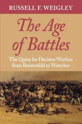 Wiek bitew: Dążenie do decydującej wojny od Breitenfeld do Waterloo - The Age of Battles: The Quest for Decisive Warfare from Breitenfeld to Waterloo