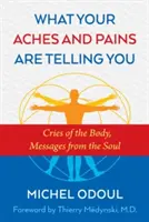 Co mówią ci twoje bóle i dolegliwości: Wołania ciała, wiadomości od duszy - What Your Aches and Pains Are Telling You: Cries of the Body, Messages from the Soul