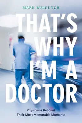 Dlatego jestem lekarzem: Lekarze opowiadają o swoich najbardziej pamiętnych momentach - That's Why I'm a Doctor: Physicians Recount Their Most Memorable Moments