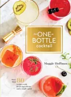 Koktajl z jednej butelki: Ponad 80 przepisów ze świeżymi składnikami i jednym alkoholem - The One-Bottle Cocktail: More Than 80 Recipes with Fresh Ingredients and a Single Spirit