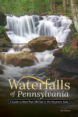 Wodospady Pensylwanii: Przewodnik po ponad 180 wodospadach w stanie Keystone - Waterfalls of Pennsylvania: A Guide to More Than 180 Falls in the Keystone State