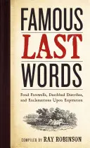 Słynne ostatnie słowa, miłe pożegnania, diatryby na łożu śmierci i okrzyki po wygaśnięciu - Famous Last Words, Fond Farewells, Deathbed Diatribes, and Exclamations Upon Expiration