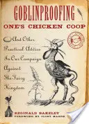 Goblinproofing One's Chicken Coop: I inne praktyczne porady w naszej kampanii przeciwko królestwu wróżek - Goblinproofing One's Chicken Coop: And Other Practical Advice in Our Campaign Against the Fairy Kingdom