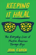 Keeping It Halal: Codzienne życie muzułmańskich amerykańskich nastoletnich chłopców - Keeping It Halal: The Everyday Lives of Muslim American Teenage Boys