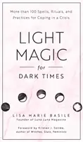 Magia światła na mroczne czasy: Ponad 100 zaklęć, rytuałów i praktyk radzenia sobie w kryzysie - Light Magic for Dark Times: More Than 100 Spells, Rituals, and Practices for Coping in a Crisis