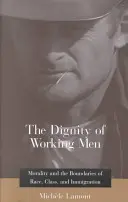 Godność pracujących mężczyzn: Moralność a granice rasy, klasy i imigracji - The Dignity of Working Men: Morality and the Boundaries of Race, Class, and Immigration