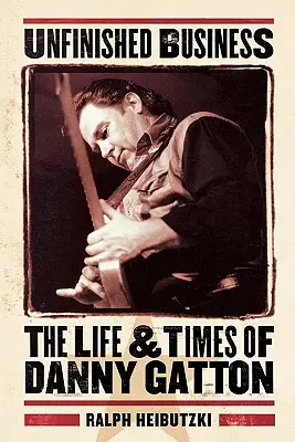 Niedokończone sprawy: Życie i czasy Danny'ego Gattona - Unfinished Business: The Life & Times of Danny Gatton