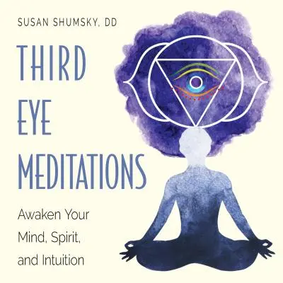 Medytacje trzeciego oka: Obudź swój umysł, ducha i intuicję - Third Eye Meditations: Awaken Your Mind, Spirit, and Intuition