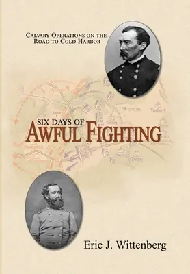 Sześć dni straszliwej walki: Operacje kawalerii na drodze do Cold Harbor - Six Days of Awful Fighting: Cavalry Operations on the Road to Cold Harbor