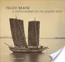 Felice Beato: Fotograf na wschodniej drodze - Felice Beato: A Photographer on the Eastern Road