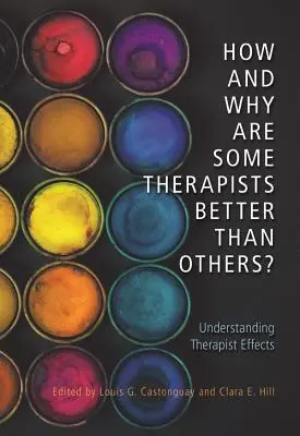 Jak i dlaczego niektórzy terapeuci są lepsi od innych? Jak i dlaczego niektórzy terapeuci są lepsi od innych? - How and Why Are Some Therapists Better Than Others?: Understanding Therapist Effects