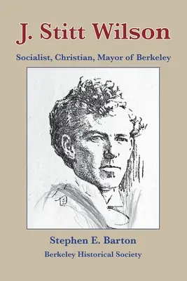 J. Stitt Wilson: socjalista, chrześcijanin, burmistrz Berkeley - J. Stitt Wilson: Socialist, Christian, Mayor of Berkeley