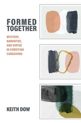 Formed Together: Tajemnica, narracja i cnota w chrześcijańskiej opiece nad chorymi - Formed Together: Mystery, Narrative, and Virtue in Christian Caregiving