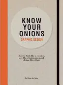 Know Your Onions - Graphic Design: Jak myśleć jak kreatywny, działać jak biznesmen i projektować jak Bóg - Know Your Onions - Graphic Design: How to Think Like a Creative, Act Like a Businessman and Design Like a God