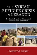 Kryzys syryjskich uchodźców w Libanie: podwójna tragedia uchodźców i dotkniętych społeczności przyjmujących - The Syrian Refugee Crisis in Lebanon: The Double Tragedy of Refugees and Impacted Host Communities