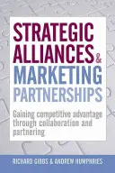 Sojusze strategiczne i partnerstwa marketingowe: Zdobywanie przewagi konkurencyjnej poprzez współpracę i partnerstwo - Strategic Alliances & Marketing Partnerships: Gaining Competitive Advantage Through Collaboration and Partnering