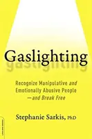 Gaslighting: Rozpoznaj manipulacyjnych i emocjonalnie agresywnych ludzi - i uwolnij się - Gaslighting: Recognize Manipulative and Emotionally Abusive People -- And Break Free