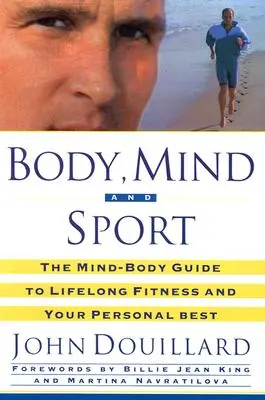 Ciało, umysł i sport: The Mind-Body Guide to Lifelong Health, Fitness, and Your Personal Best - Body, Mind and Sport: The Mind-Body Guide to Lifelong Health, Fitness, and Your Personal Best