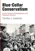 Blue-Collar Conservatism: Filadelfia Franka Rizzo i polityka populistyczna - Blue-Collar Conservatism: Frank Rizzo's Philadelphia and Populist Politics