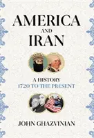 Ameryka i Iran - historia od 1720 roku do współczesności - America and Iran - A History, 1720 to the Present